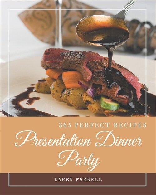 365 Perfect Presentation Dinner Party Recipes: A Presentation Dinner Party Cookbook You Will Need (Paperback)