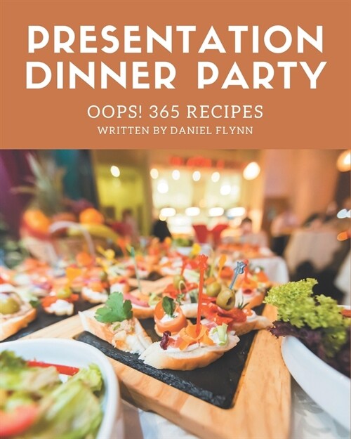 Oops! 365 Presentation Dinner Party Recipes: A Presentation Dinner Party Cookbook for All Generation (Paperback)