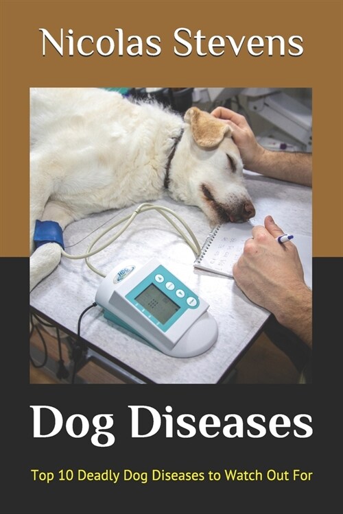 Dog Diseases: Top 10 Deadly Dog Diseases to Watch Out For (Paperback)