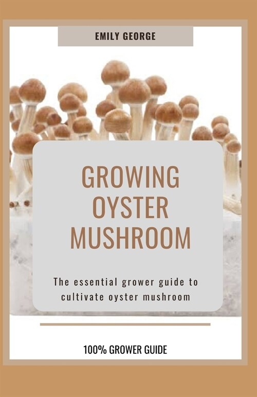 Growing Oyster Mushroom: The essential grower guide to cultivate oyster mushroom (Paperback)