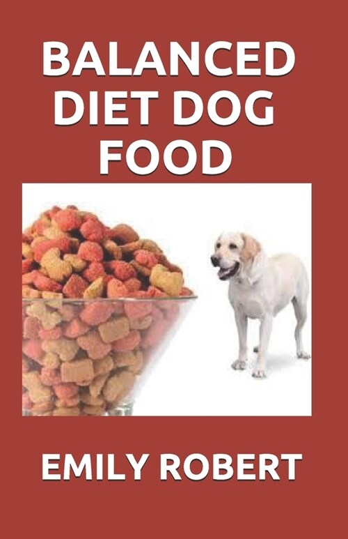 Balanced Diet Dog Food: All You Need to Know about Dogs Balanced Diet Including Easy and Fresh Recipes (Paperback)