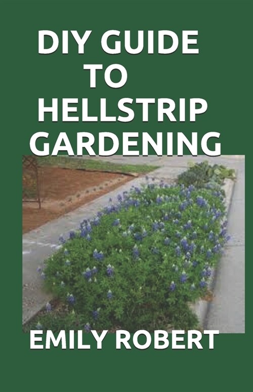 DIY Guide to Hellstrip Gardening: The Perfect Way To Create a Paradise between the Sidewalk and the Curb (Paperback)