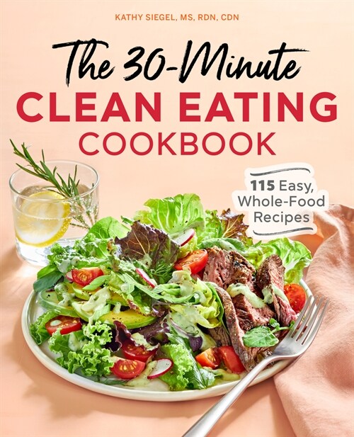 The 30-Minute Clean Eating Cookbook: 115 Easy, Whole Food Recipes (Paperback)