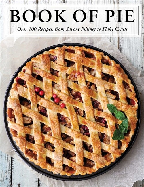 The Book of Pie: Over 100 Recipes, from Savory Fillings to Flaky Crusts (Hardcover)