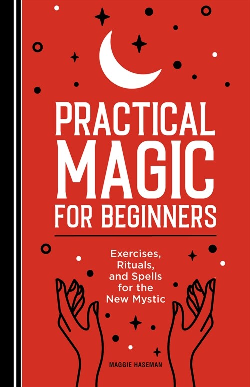 Practical Magic for Beginners: Exercises, Rituals, and Spells for the New Mystic (Paperback)
