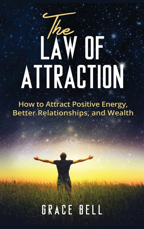 The Law of Attraction: How to Attract Positive Energy, Better Relationships, and Wealth (Hardcover) (Hardcover)