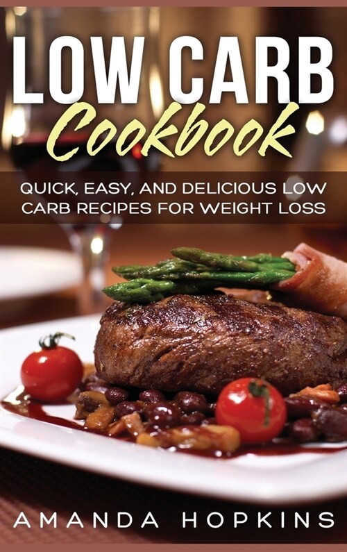 Low Carb Cookbook: Quick, Easy, and Delicious Low Carb Recipes for Weight Loss (Hardcover) (Hardcover)