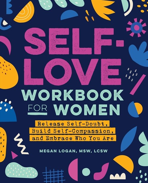 Self-Love Workbook for Women: Release Self-Doubt, Build Self-Compassion, and Embrace Who You Are (Paperback)