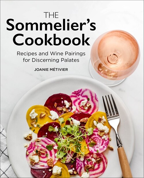 The Sommeliers Cookbook: Recipes and Wine Pairings for Discerning Palates (Paperback)
