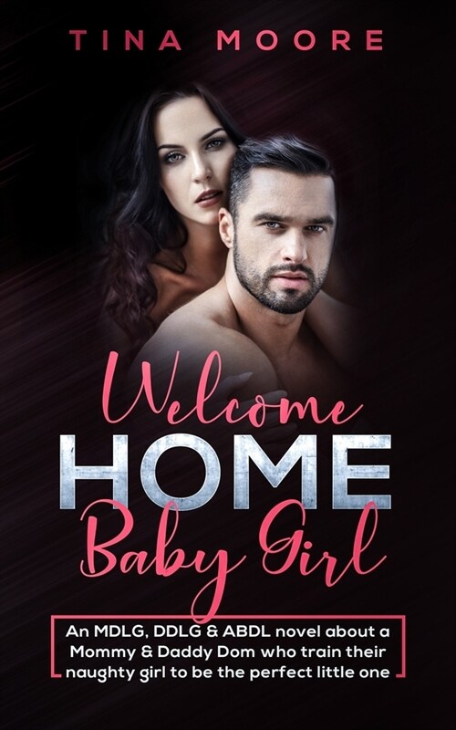 Welcome Home, Baby Girl: An MDLG, DDLG & ABDL novel about a Mommy & Daddy Dom who train their naughty girl to be the perfect little one (Paperback)
