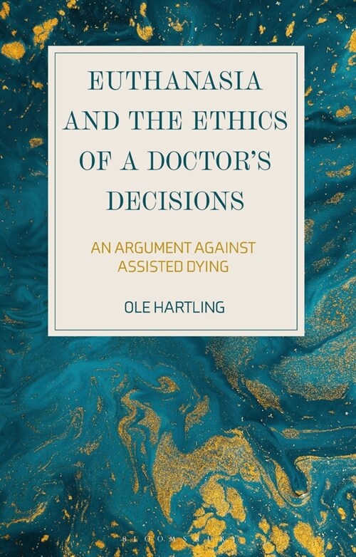 Euthanasia and the Ethics of a Doctor’s Decisions : An Argument Against Assisted Dying (Hardcover)