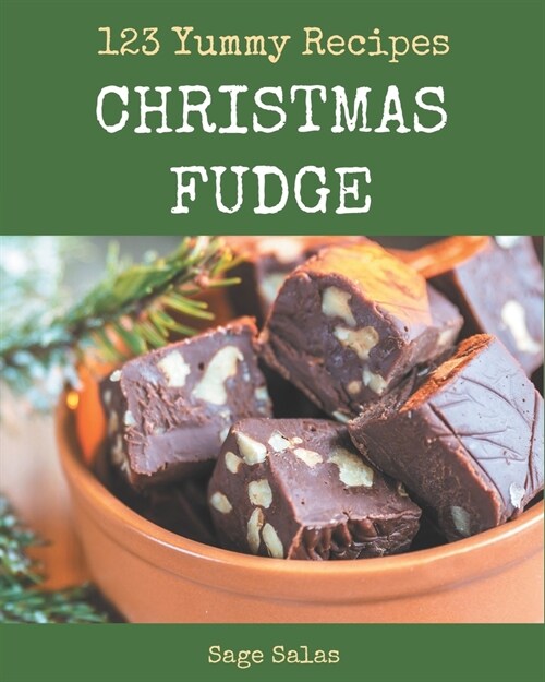 123 Yummy Christmas Fudge Recipes: Not Just a Yummy Christmas Fudge Cookbook! (Paperback)
