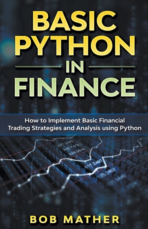 Basic Python in Finance: How to Implement Financial Trading Strategies and Analysis using Python (Paperback)