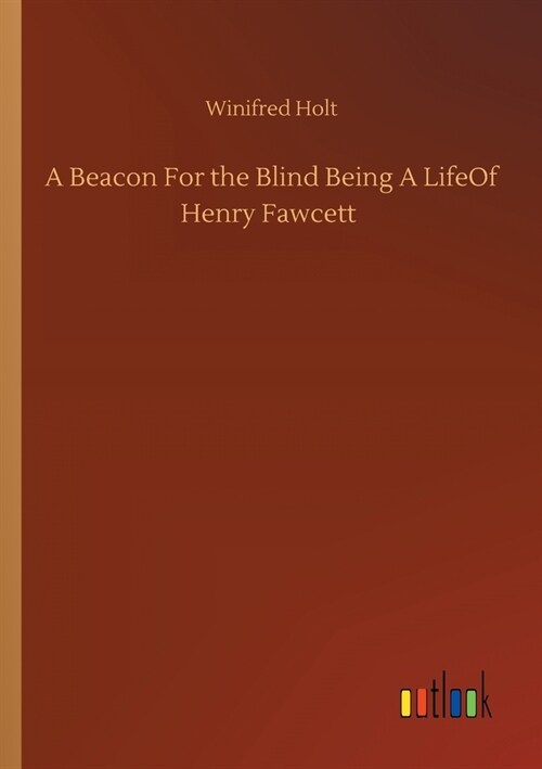 A Beacon For the Blind Being A LifeOf Henry Fawcett (Paperback)