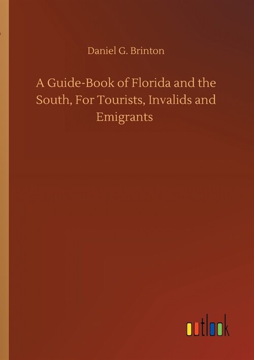 A Guide-Book of Florida and the South, For Tourists, Invalids and Emigrants (Paperback)