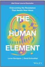 The Human Element: Overcoming the Resistance That Awaits New Ideas (Hardcover)