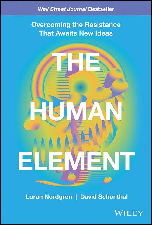 The Human Element: Overcoming the Resistance That Awaits New Ideas (Hardcover)
