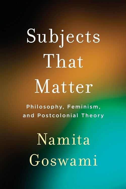 Subjects That Matter: Philosophy, Feminism, and Postcolonial Theory (Paperback)