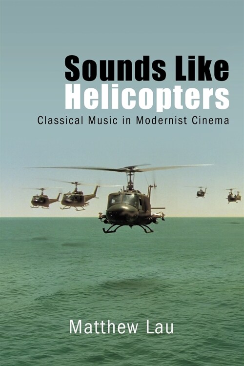 Sounds Like Helicopters: Classical Music in Modernist Cinema (Paperback)