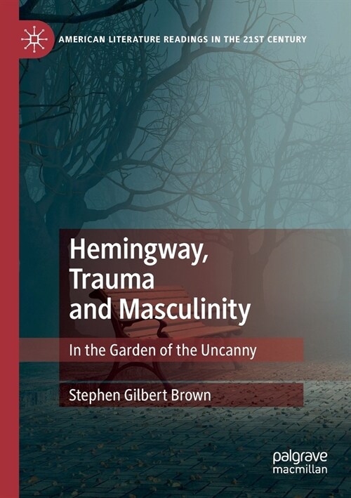 Hemingway, Trauma and Masculinity: In the Garden of the Uncanny (Paperback, 2019)