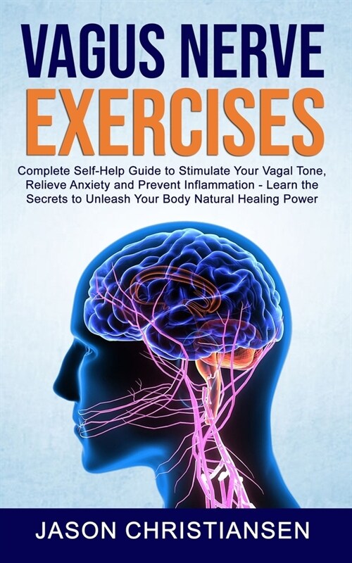 Vagus Nerve Exercises: Complete Self-Help Guide to Stimulate Your Vagal Tone, Relieve Anxiety and Prevent Inflammation - Learn the Secrets to (Paperback)