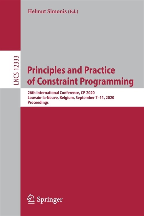 Principles and Practice of Constraint Programming: 26th International Conference, Cp 2020, Louvain-La-Neuve, Belgium, September 7-11, 2020, Proceeding (Paperback, 2020)