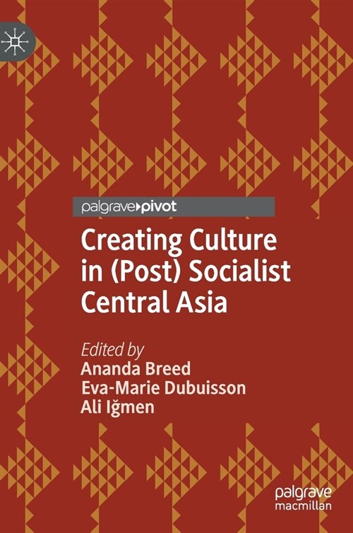 Creating Culture in (Post) Socialist Central Asia (Hardcover, 2020)