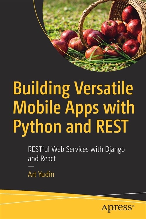 Building Versatile Mobile Apps with Python and Rest: Restful Web Services with Django and React (Paperback)