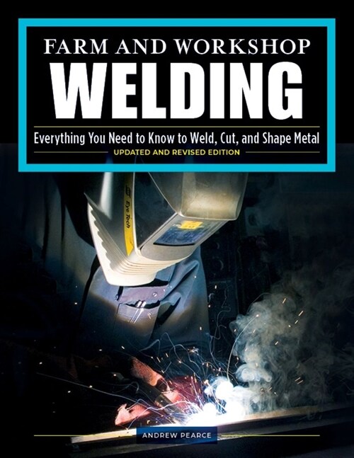 Farm and Workshop Welding, Third Revised Edition: Everything You Need to Know to Weld, Cut, and Shape Metal (Paperback, 3, Revised)