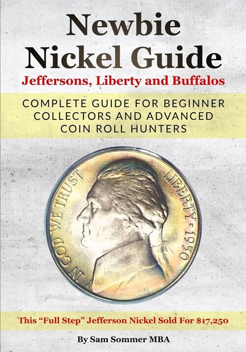 Newbie Nickel Guide Jeffersons, Liberty and Buffalos: Complete Guide For Beginner Collectors And Advanced Coin Roll Hunters (Paperback)