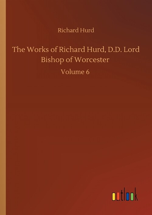 The Works of Richard Hurd, D.D. Lord Bishop of Worcester: Volume 6 (Paperback)