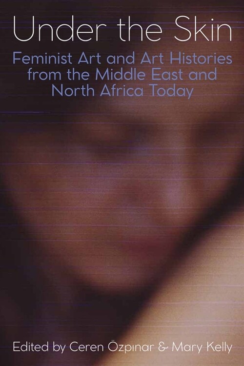 Under the Skin : Feminist Art and Art Histories from the Middle East and North Africa Today (Hardcover)