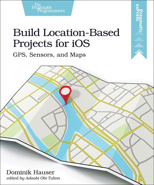 Build Location-Based Projects for IOS: Gps, Sensors, and Maps (Paperback)