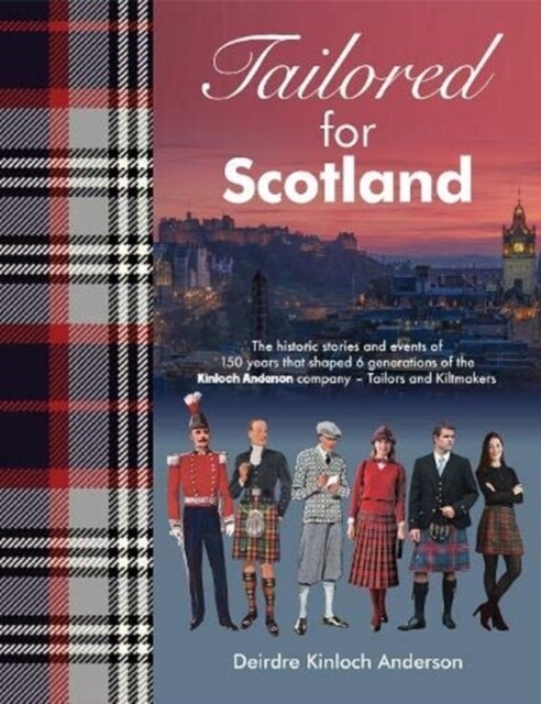 Tailored for Scotland : The stories and events of 150 years that shaped six generations of the Kinloch Anderson company, renowned as Tailors and Kiltm (Hardcover)
