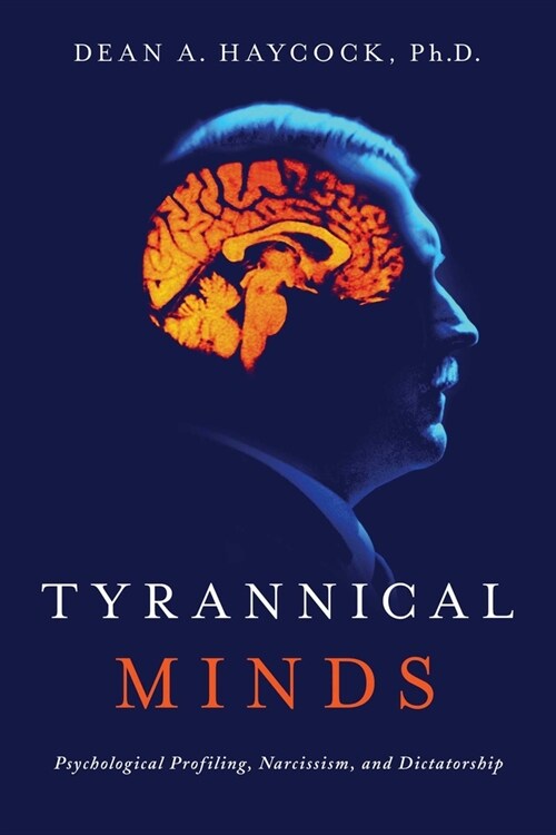 Tyrannical Minds: Psychological Profiling, Narcissism, and Dictatorship (Paperback)