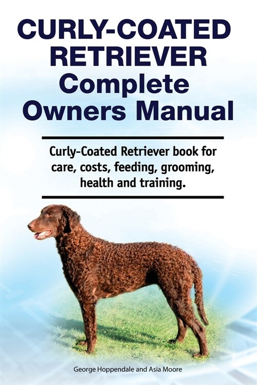 Curly-Coated Retriever Complete Owners Manual. Curly-Coated Retriever book for care, costs, feeding, grooming, health and training. (Paperback)