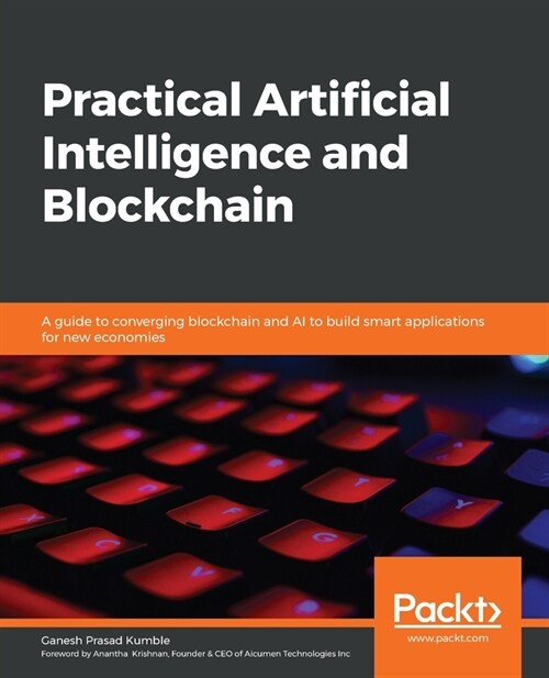 Practical Artificial Intelligence and Blockchain : A guide to converging blockchain and AI to build smart applications for new economies (Paperback)