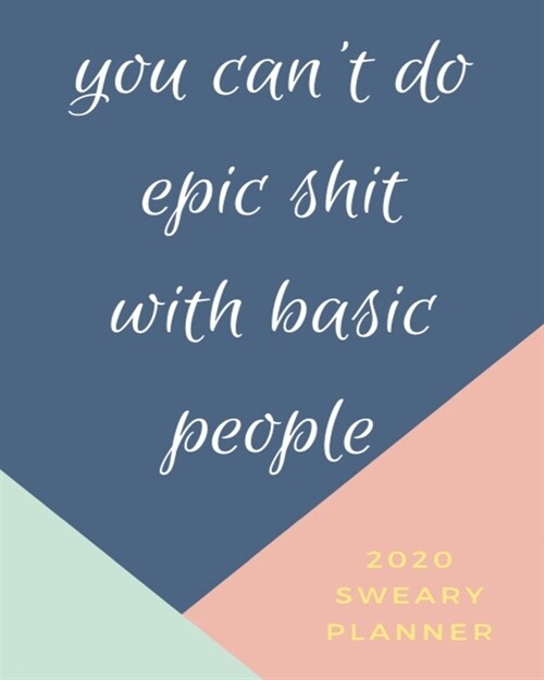 Cussing Planner 2020 You Cant Do Epic Shit With Basic People: Pink Curse Word Planner 2020 For Adults Daily Weekly Monthly Sweary Planner Calendar Or (Paperback)