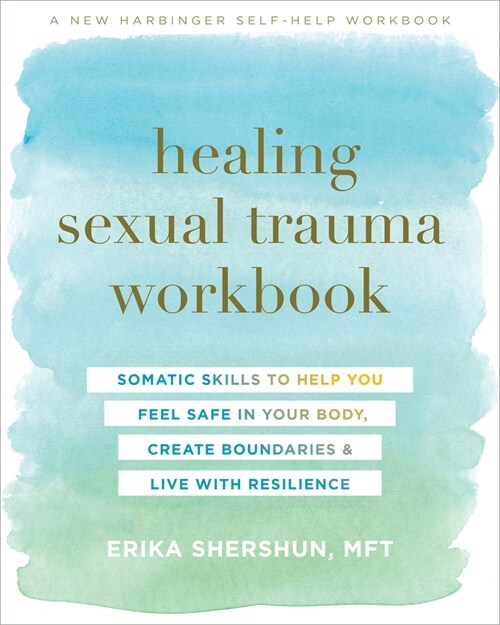 Healing Sexual Trauma Workbook: Somatic Skills to Help You Feel Safe in Your Body, Create Boundaries, and Live with Resilience (Paperback)