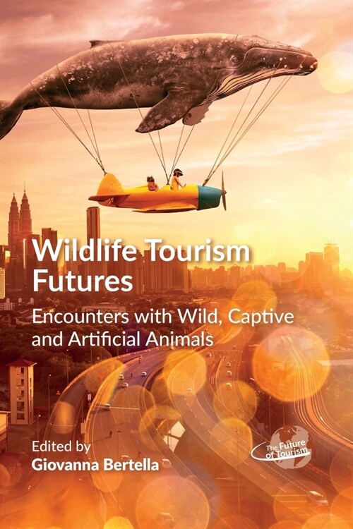 Wildlife Tourism Futures : Encounters with Wild, Captive and Artificial Animals (Paperback)