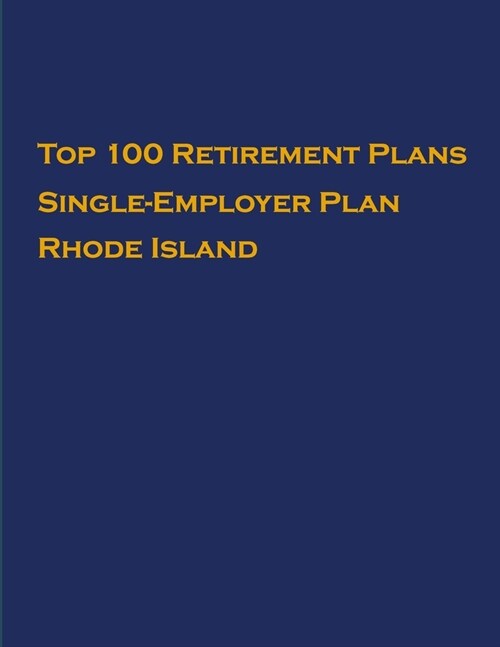 Top 100 US Retirement Plans - Single-Employer Pension Plans - Rhode Island: Employee Benefit Plans (Paperback)
