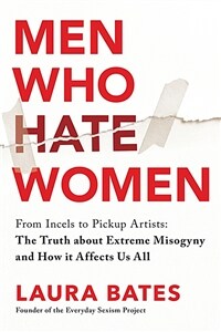 Men who hate women: from incels to pickup artists : the truth about extreme misogyny and how it affects us all