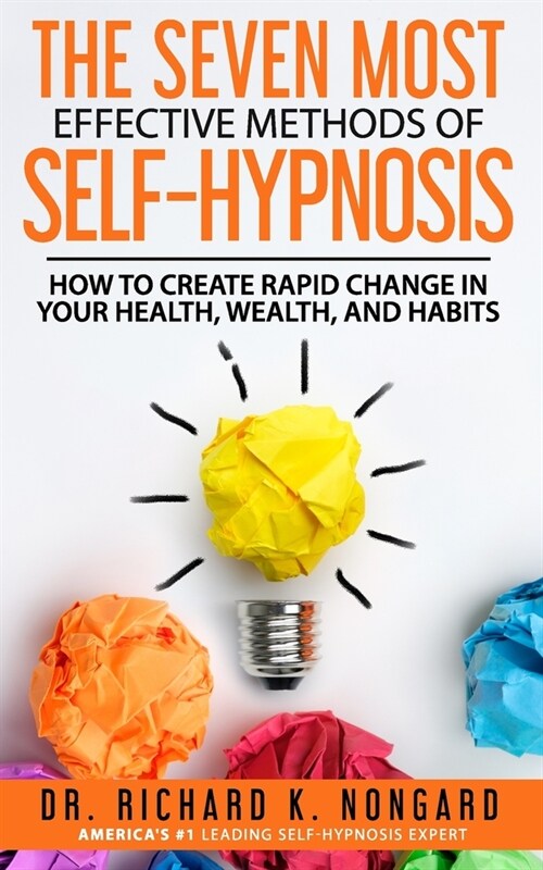 The SEVEN Most EFFECTIVE Methods of SELF-HYPNOSIS: How to Create Rapid Change in your Health, Wealth, and Habits. (Paperback)