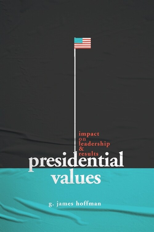 Presidential Values: Impact on Leadership and Results (Paperback)