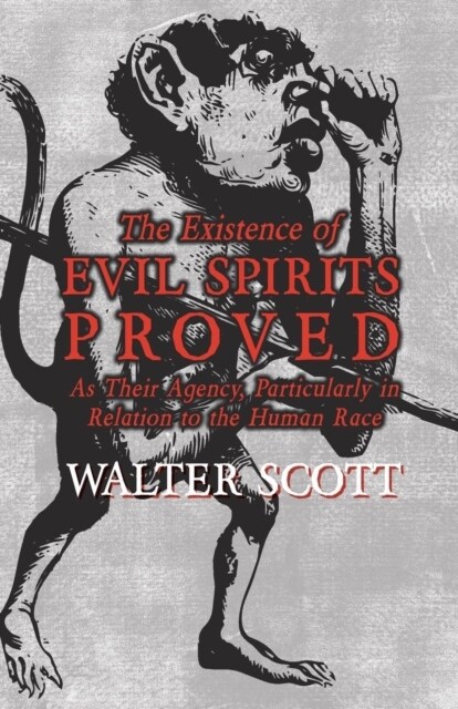 The Existence of Evil Spirits Proved - As Their Agency, Particularly in Relation to the Human Race (Paperback)