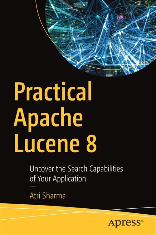 Practical Apache Lucene 8: Uncover the Search Capabilities of Your Application (Paperback)
