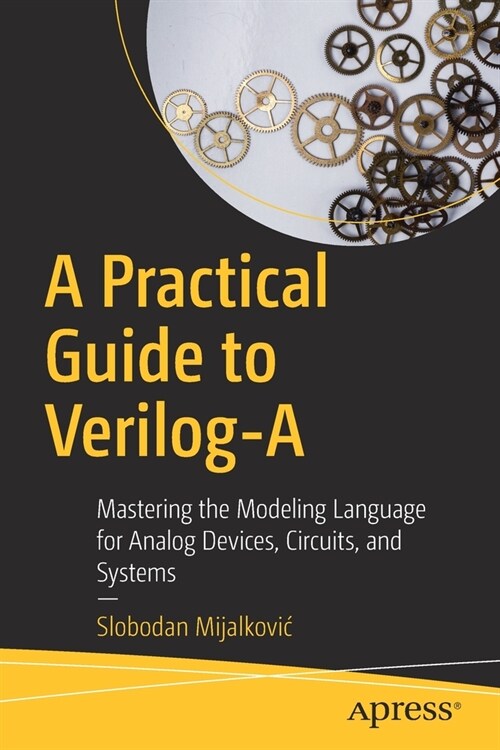 A Practical Guide to Verilog-A: Mastering the Modeling Language for Analog Devices, Circuits, and Systems (Paperback)