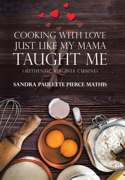Cooking with Love Just Like My Mama Taught Me: (Authentic Virginia Cuisine) (Hardcover)
