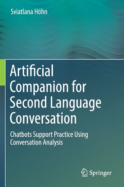 Artificial Companion for Second Language Conversation: Chatbots Support Practice Using Conversation Analysis (Paperback, 2019)