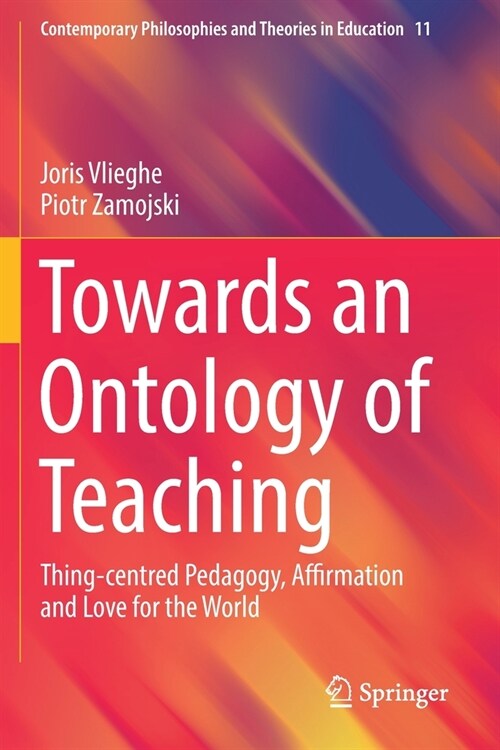 Towards an Ontology of Teaching: Thing-Centred Pedagogy, Affirmation and Love for the World (Paperback, 2019)